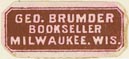 George Brumder, Bookseller, Milwaukee, Wisconsin (approx 21mm x 9mm). Courtesy of J.C. & P.C. Dast.