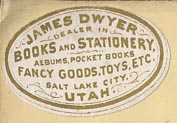 James Dwyer, Dealer in Books and Stationery, Albums, Pocket Books, Fancy Goods, Toys, etc., Salt Lake City, Utah