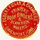 Egbert, Fidlar & Chambers, Printers, Book Binders & Blank Book Makers, Davenport, Iowa (21mm dia.). Courtesy of S. Loreck.