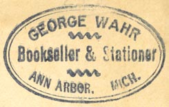George Wahr, Bookseller & Stationer, Ann Arbor, Michigan (inkstamp, 40mm x 25mm)